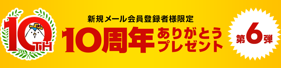 新規メール会員登録者様限定 10周年ありがとうプレゼント第6弾